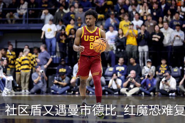 社区盾又遇曼市德比 红魔恐难复刻足总杯奇迹